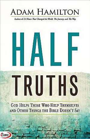 Half Truths- God Helps Those Who Help Themselves and Other Things the Bible Doesn
