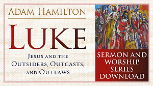 Luke Sermon and Worship Series: Jesus and the Outsiders, Outcasts, and Outlaws